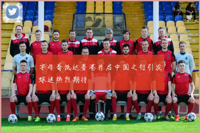 字母哥抵达香港开启中国之行引发球迷热烈期待